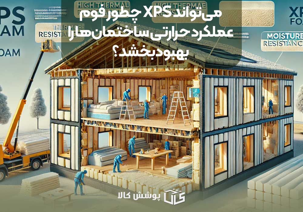 چطور فوم XPS می‌تواند عملکرد حرارتی ساختمان‌ها را بهبود بخشد؟